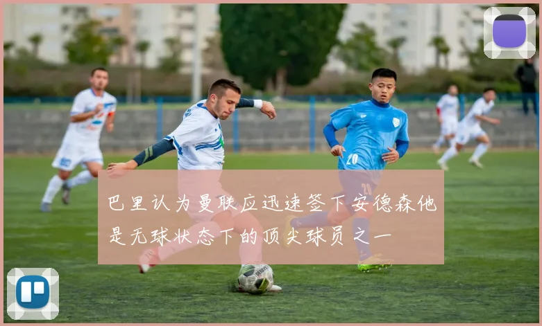 巴里认为曼联应迅速签下安德森他是无球状态下的顶尖球员之一