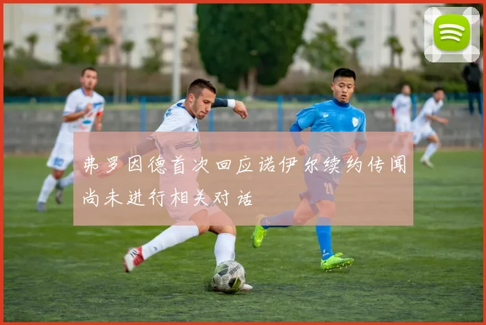 弗罗因德首次回应诺伊尔续约传闻尚未进行相关对话
