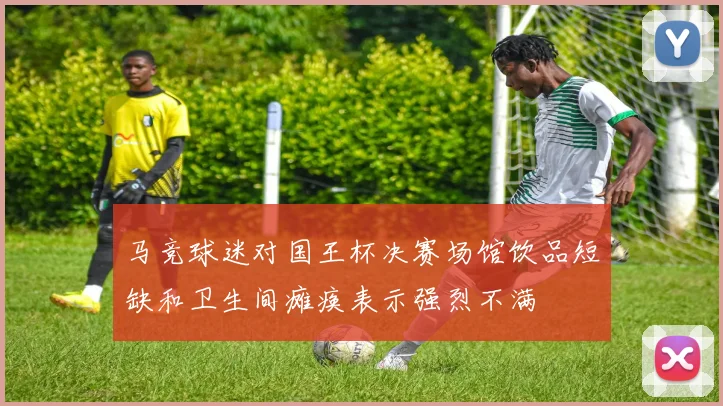 马竞球迷对国王杯决赛场馆饮品短缺和卫生间瘫痪表示强烈不满