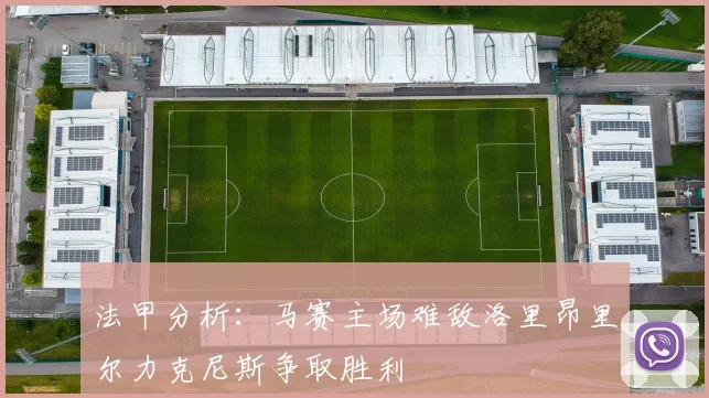 法甲分析：马赛主场难敌洛里昂里尔力克尼斯争取胜利