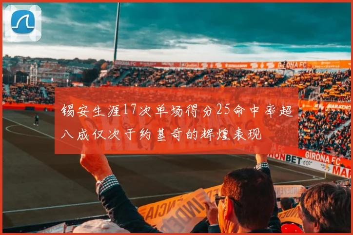 锡安生涯17次单场得分25命中率超八成仅次于约基奇的辉煌表现